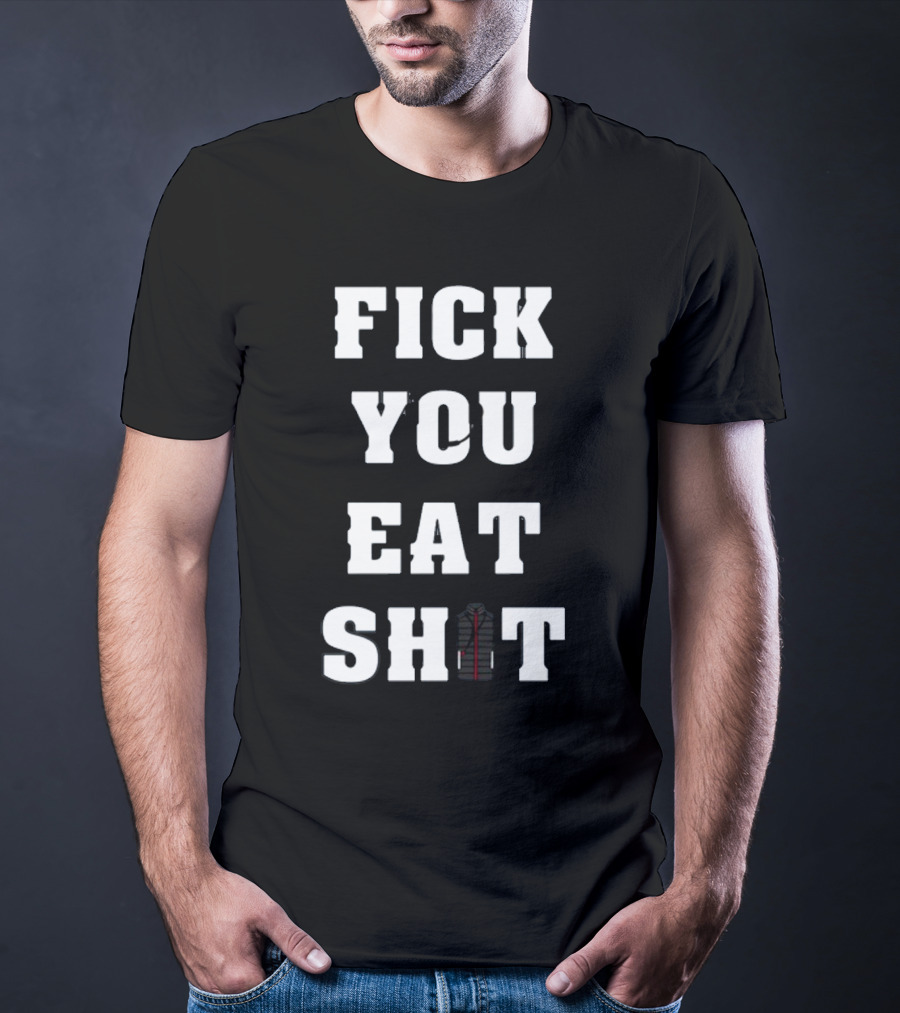 Fick You Eat Shit Jacket T-Shirt