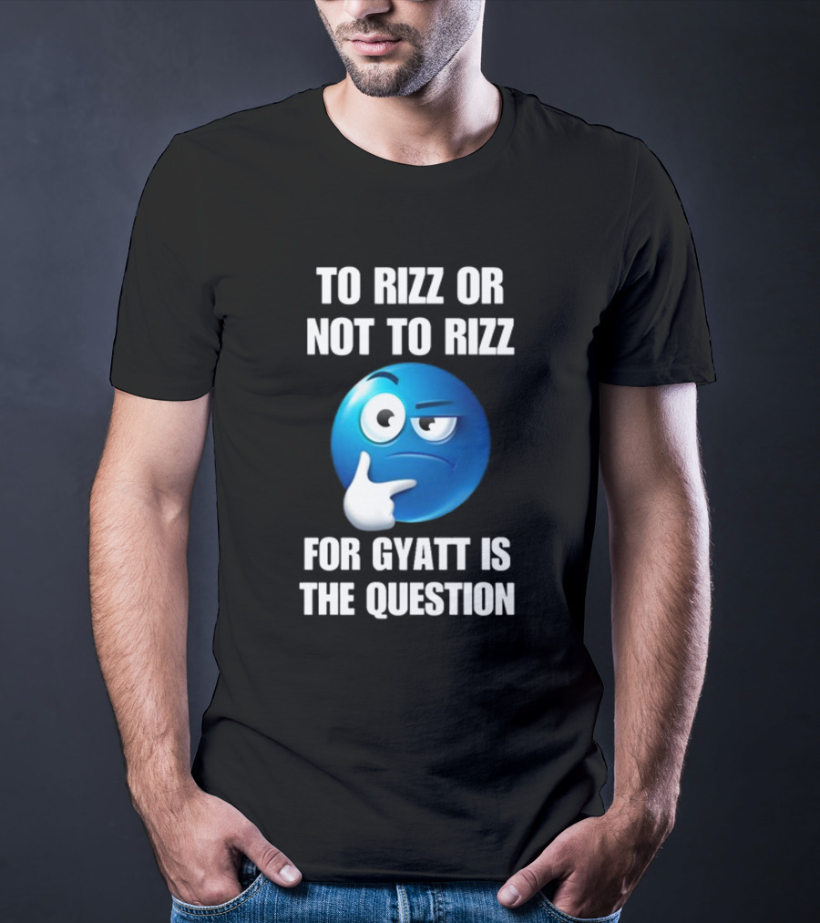 To Rizz Or Not To Rizz For Gyatt Is The Question Thinking Emoji T-Shirt