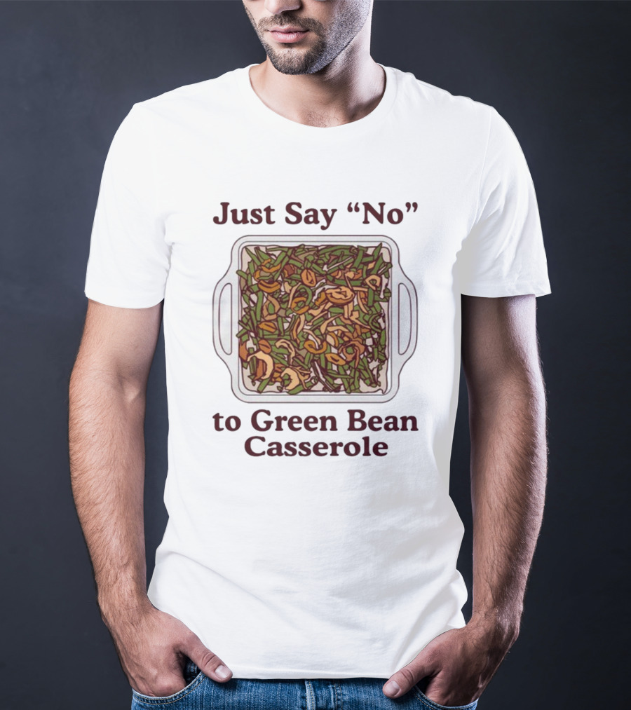 Just Say No To Green Bean Casserole T-Shirt