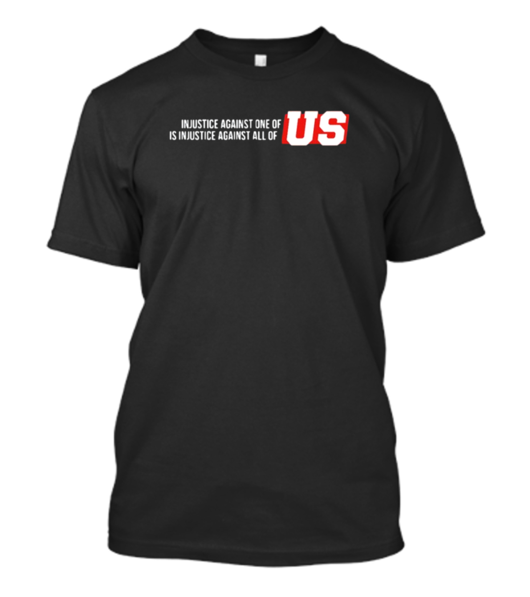 Injustice Against One Of Us Is Injustice Against All Of US T-Shirt