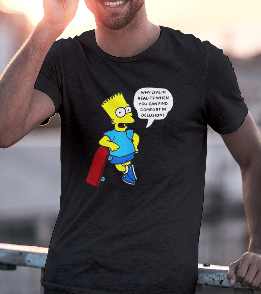 Why Live In Reality When You Can Find Comfort In Delusion Bart Skateboard T-Shirt