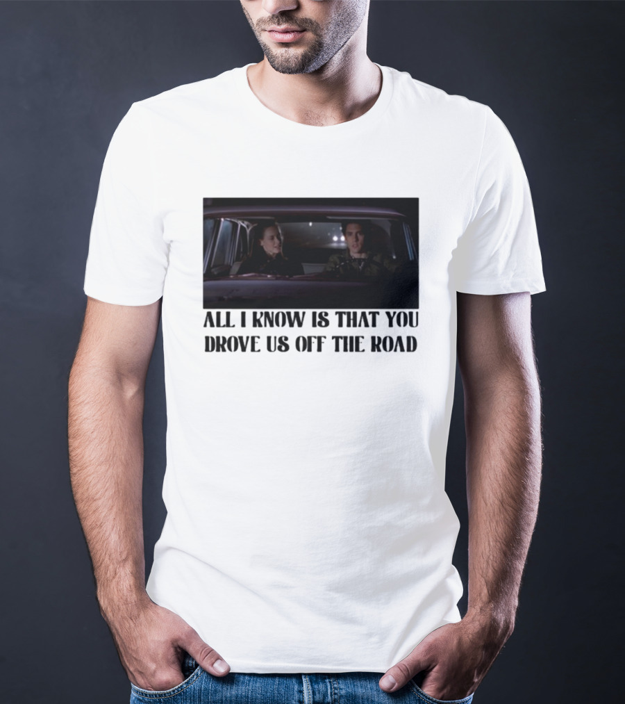 All I Know Is That You Drove Us Off The Road Car Scene T-Shirt