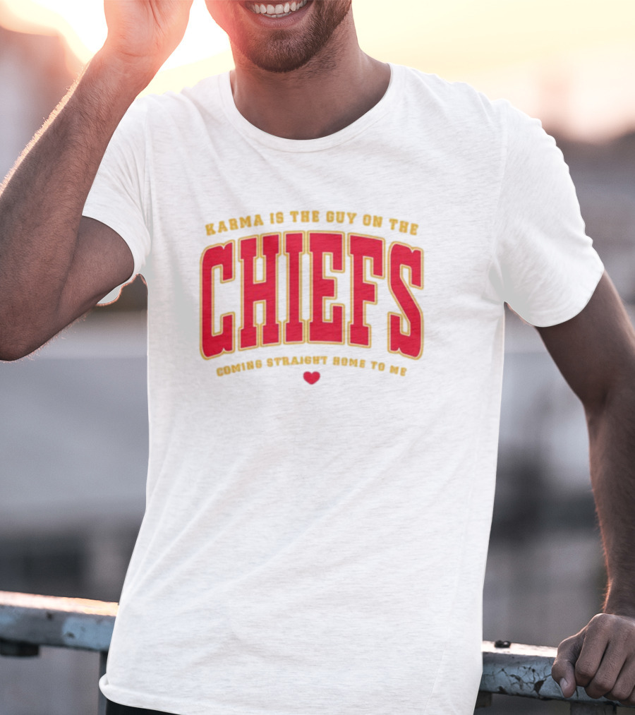 Karma Is The Guy On The Chiefs Coming Straight Home To Me Chiefs Football T-Shirt