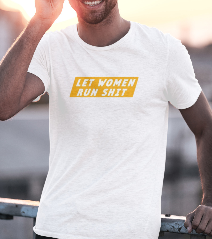 Let Women Run Shit T-Shirt