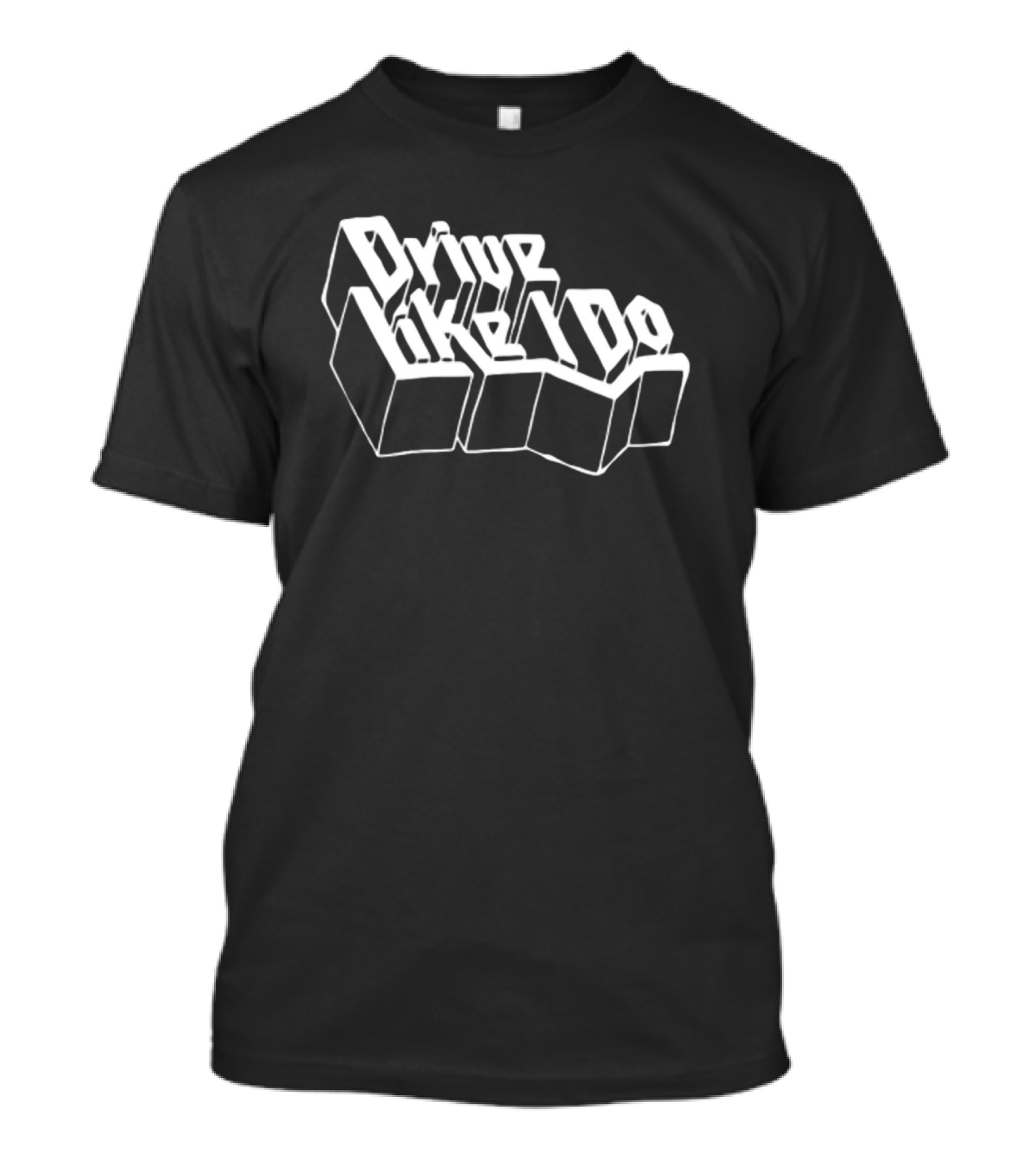 Drive Like I Do 3D Typography T-Shirt