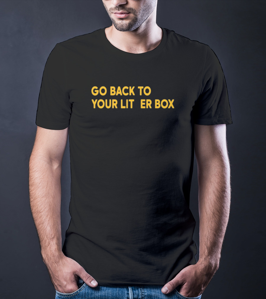 GO BACK TO YOUR LITTER BOX Funny Cat Expression T-Shirt