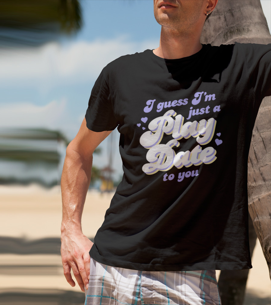 I Guess I'm Just A Play Date To You Hearts T-Shirt