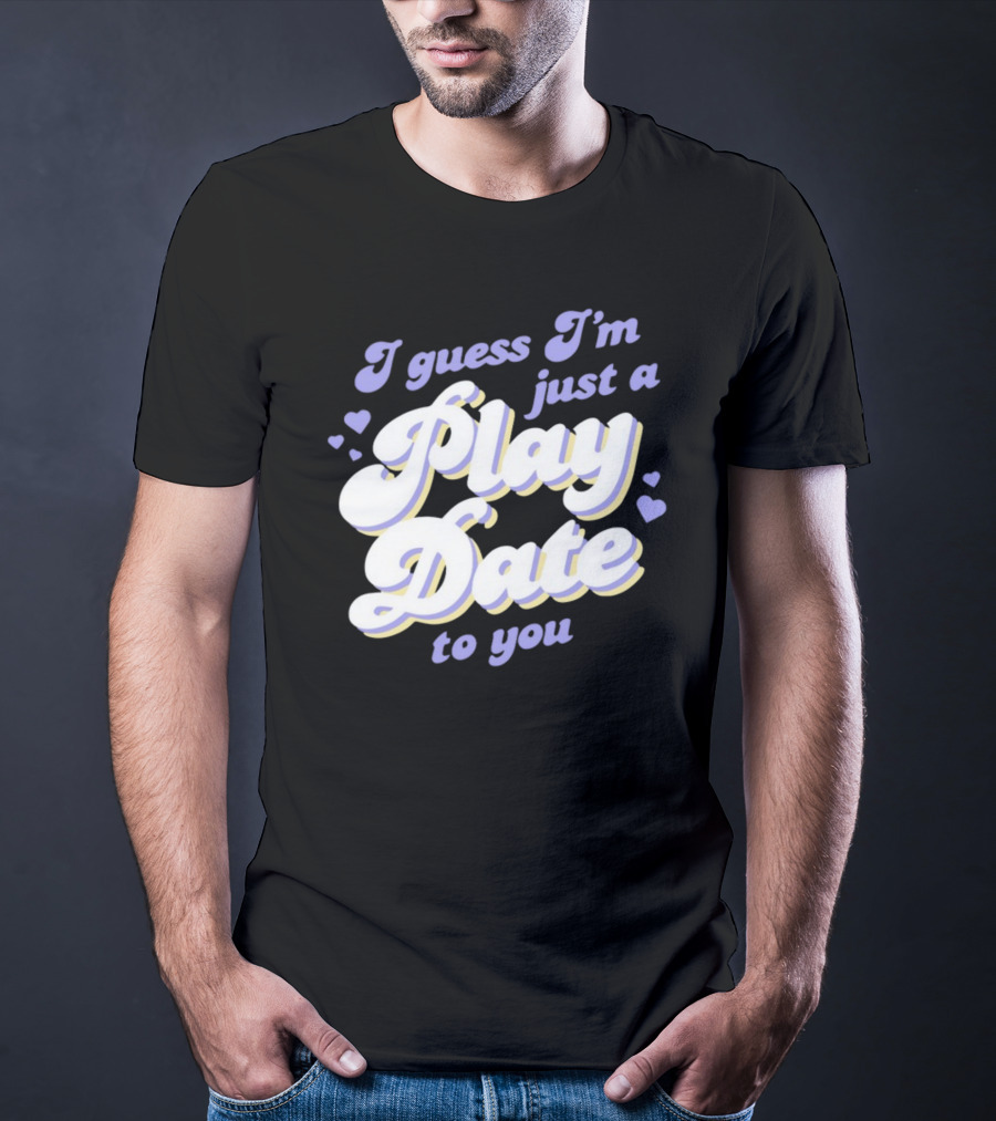 I Guess I'm Just A Play Date To You Hearts T-Shirt