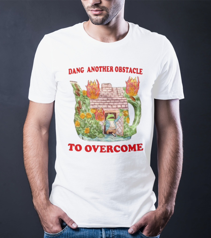 Dang Another Obstacle To Overcome Frog In Burning Teapot House T-Shirt