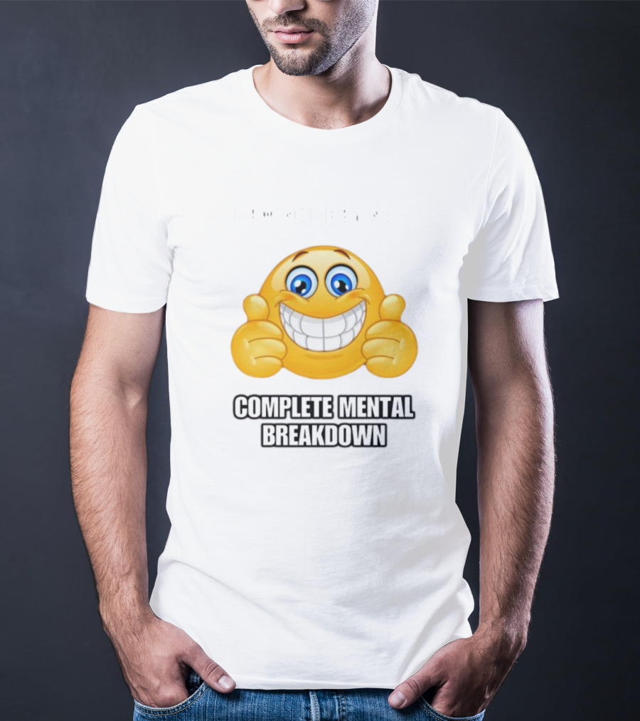 I Am Not Having Complete Mental Breakdown Smiley Face Emoji Thumbs Up T-Shirt