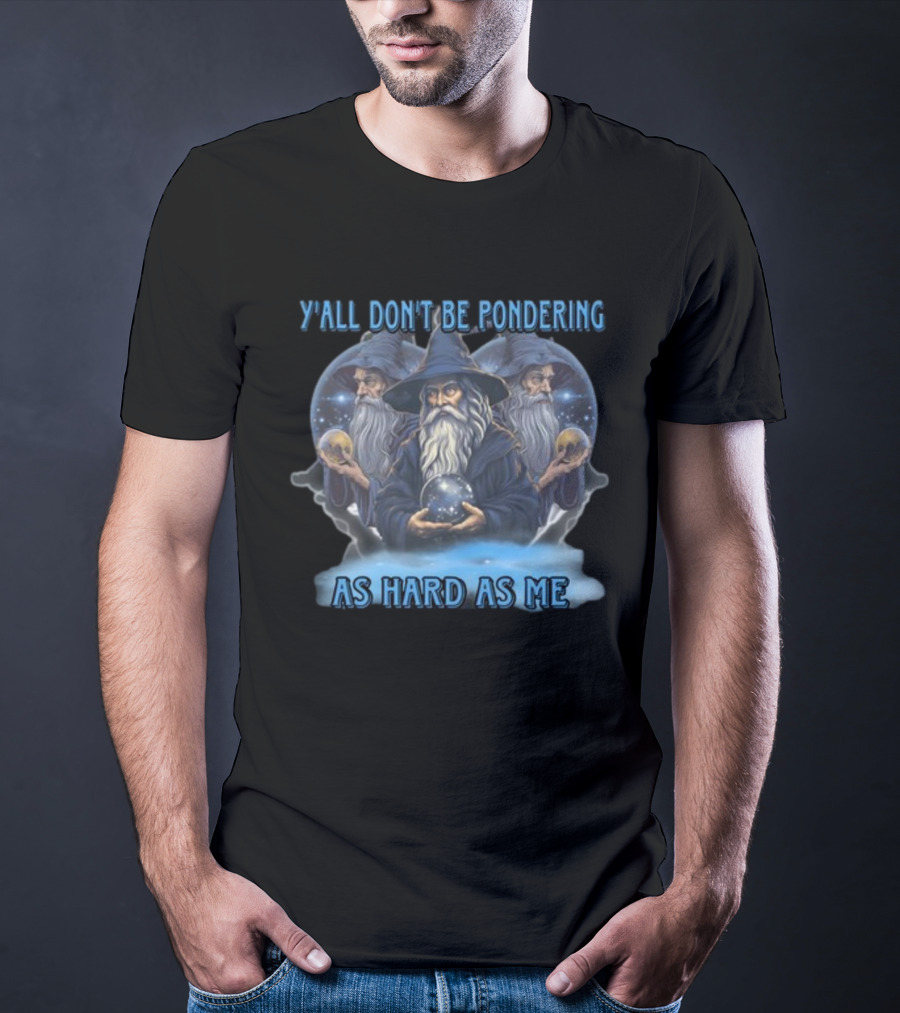 Y'all Don't Be Pondering As Hard As Me Wizard Trio With Crystal Balls T-Shirt