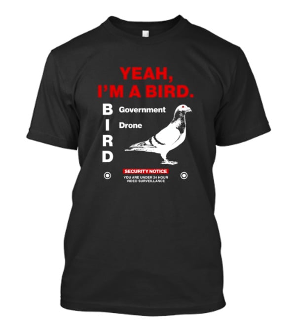 YEAH I'M A BIRD Government Drone Security Notice 24 Hour Video Surveillance T-Shirt