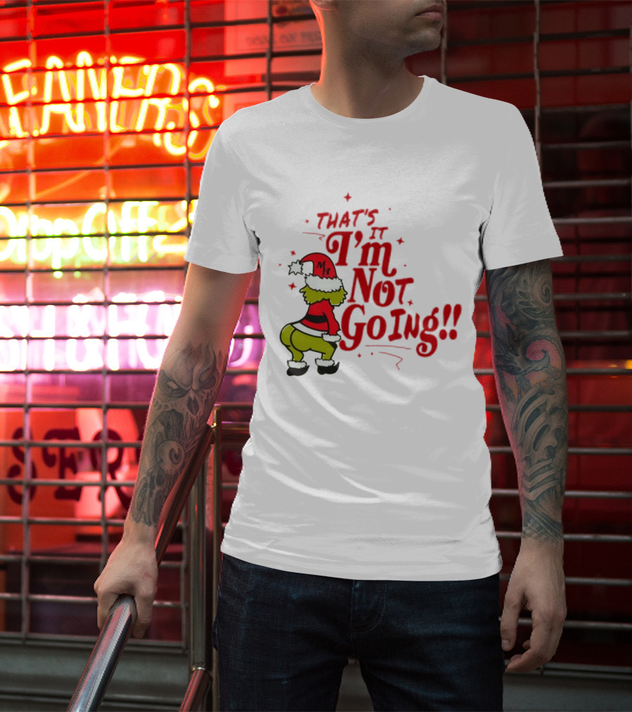 Grinch That's It I'm Not Going Christmas Humorous Meme T-Shirt