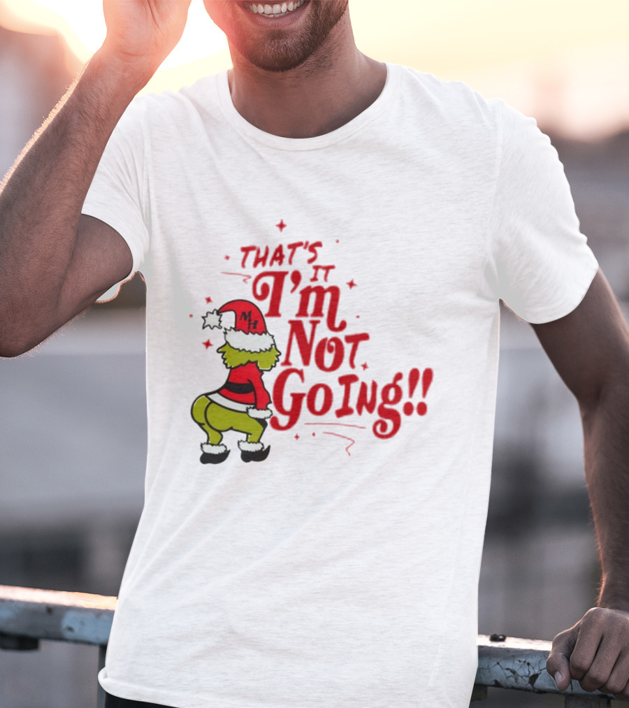 Grinch That's It I'm Not Going Christmas Humorous Meme T-Shirt