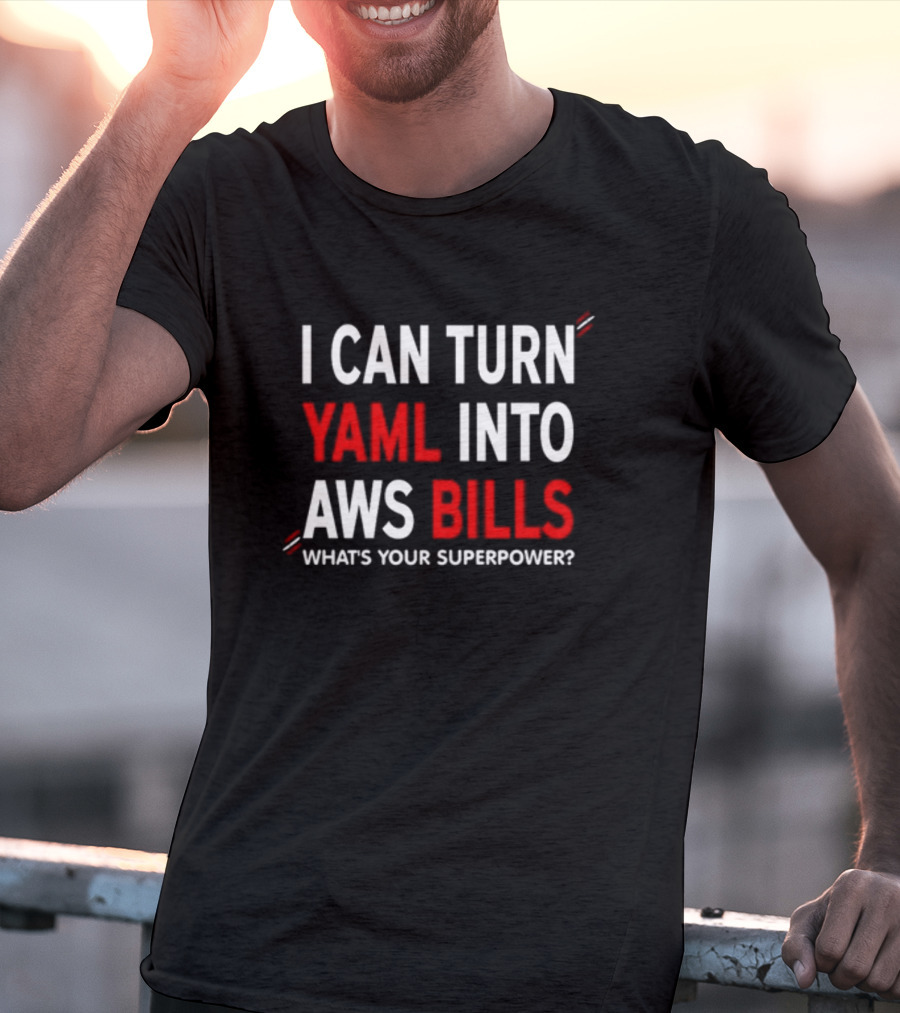 I Can Turn Yaml Into Aws Bills What's Your Superpower T-Shirt