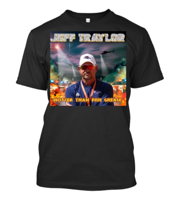 Jeff Traylor Hotter Than Fish Grease Chaos Helicopters Fiery Clouds T-Shirt