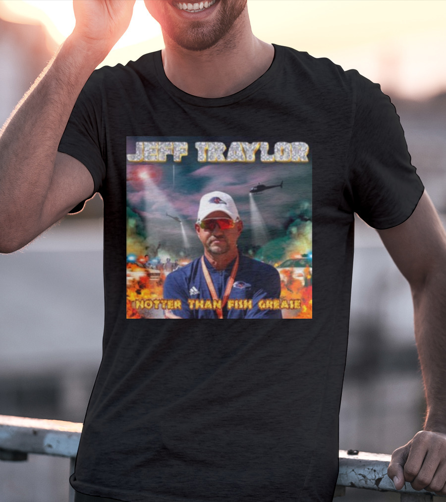 Jeff Traylor Hotter Than Fish Grease Chaos Helicopters Fiery Clouds T-Shirt