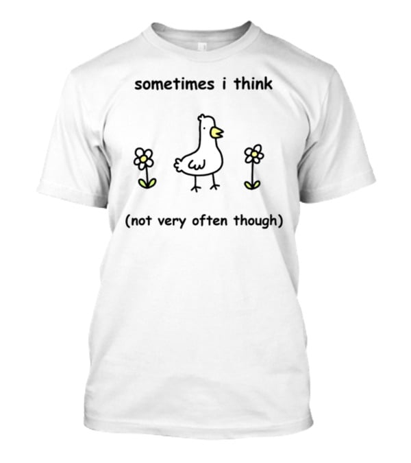 Sometimes I Think Not Very Often Though Goose With Flowers T-Shirt