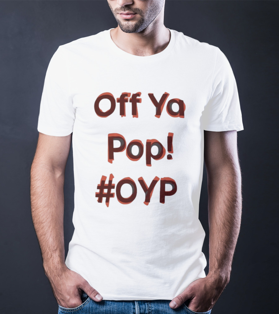 Off Ya Pop #OYP T-Shirt