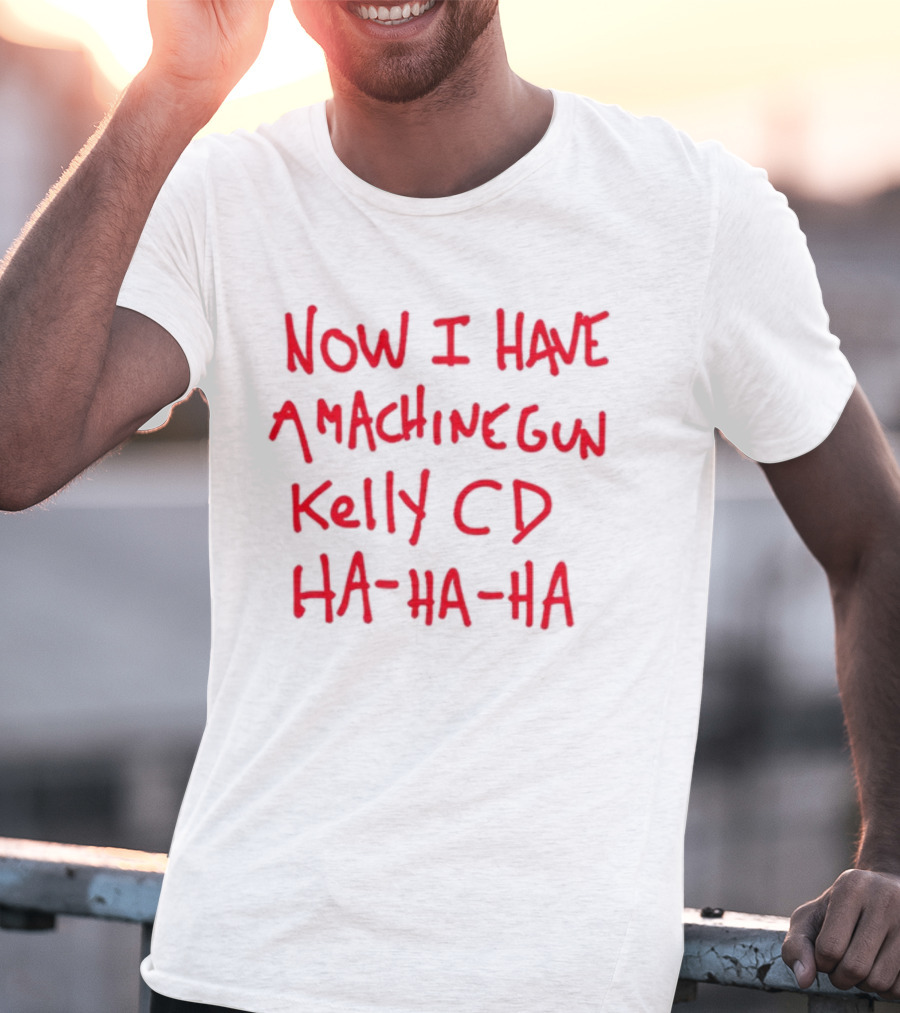 Now I Have A Machine Gun Kelly CD Ha Ha Ha Die Hard T-Shirt