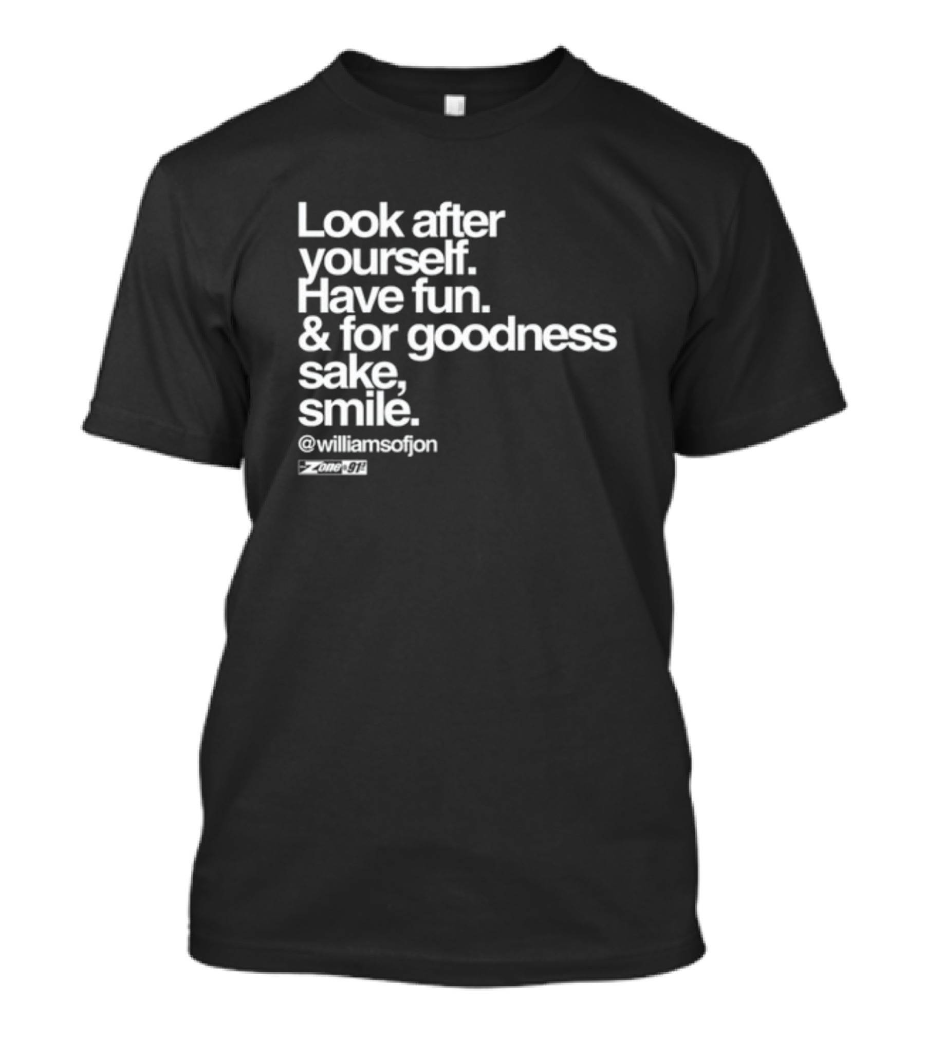 Look After Yourself Have Fun And For Goodness Sake Smile @williamsofjon Zone-911 T-Shirt
