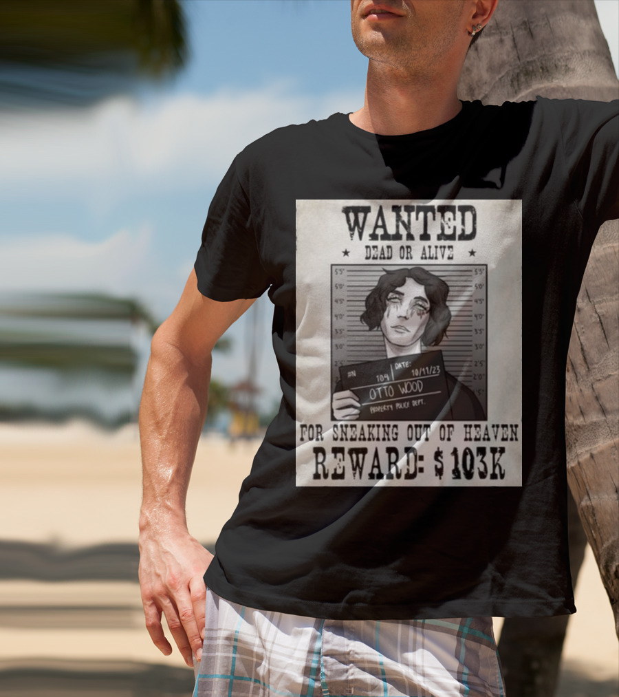 WANTED DEAD OR ALIVE Otto Wood For Sneaking Out Of Heaven Reward $103K Mugshot Date 10/11/23 Property Police Dept T-Shirt