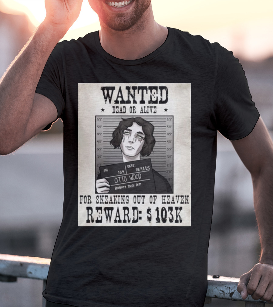 WANTED DEAD OR ALIVE Otto Wood For Sneaking Out Of Heaven Reward $103K Mugshot Date 10/11/23 Property Police Dept T-Shirt