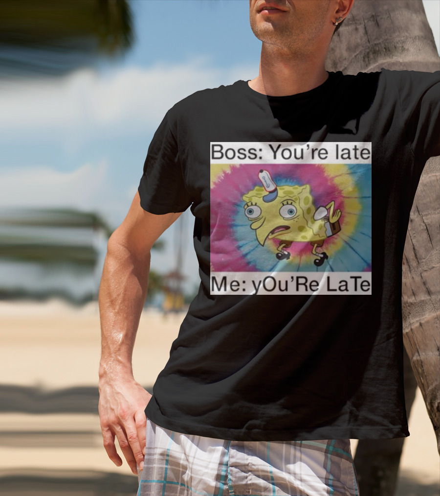 Boss You’re Late Me You’re Late SpongeBob Tie-Dye Mocking Meme T-Shirt