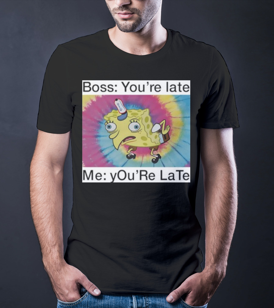 Boss You’re Late Me You’re Late SpongeBob Tie-Dye Mocking Meme T-Shirt