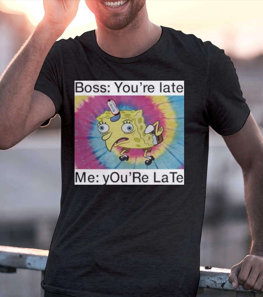 Boss You’re Late Me You’re Late SpongeBob Tie-Dye Mocking Meme T-Shirt