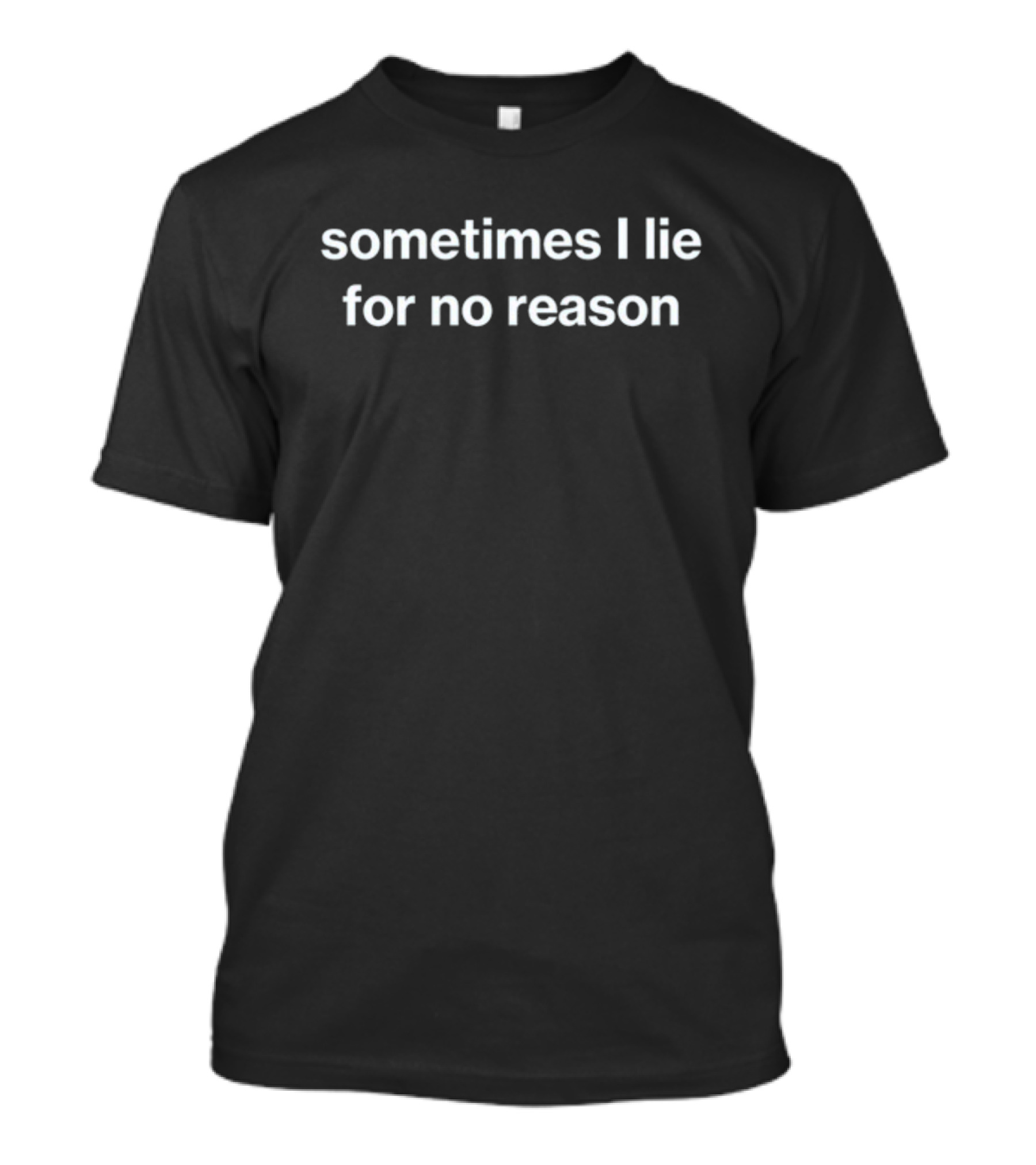Sometimes I Lie For No Reason T-Shirt