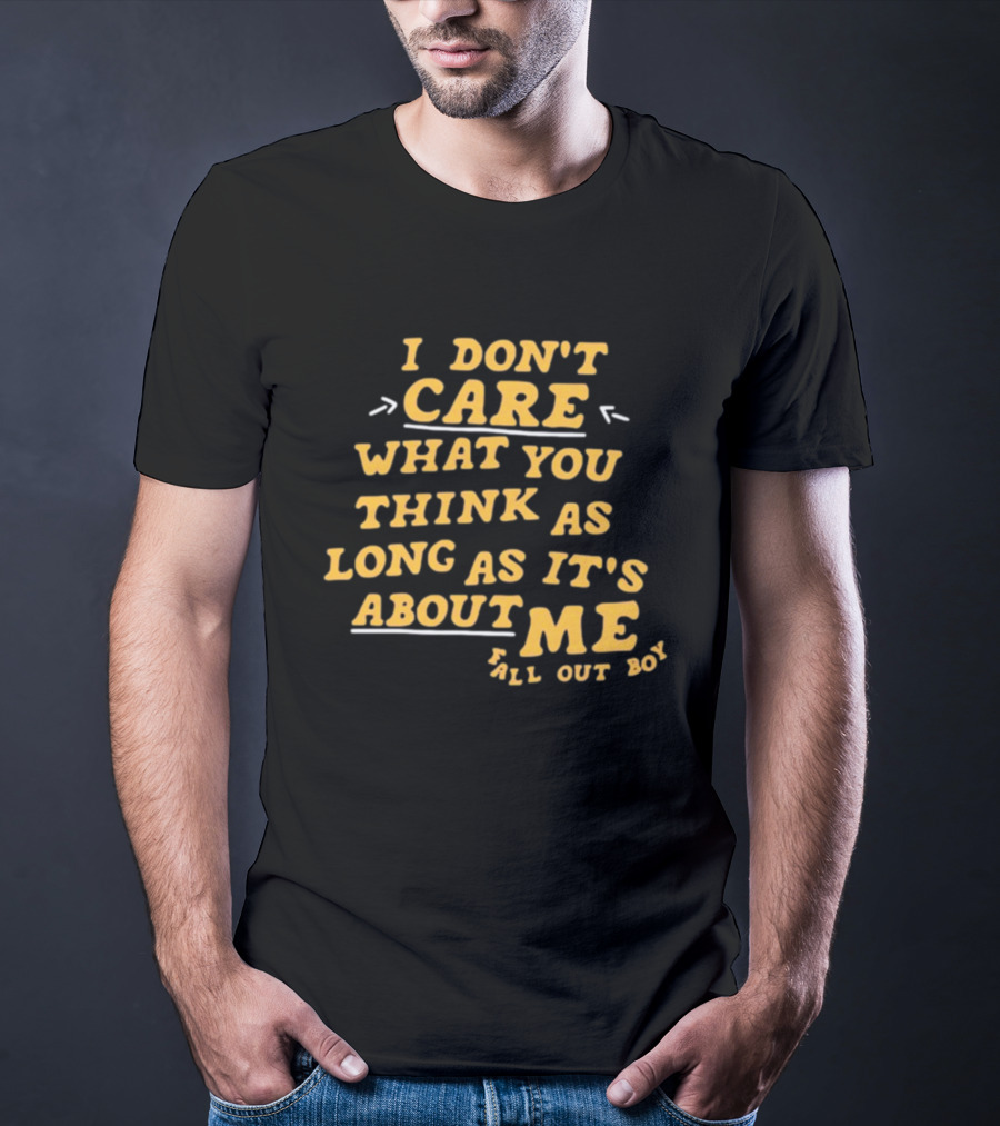 I Don't Care What You Think As Long As It's About Me Fall Out Boy T-Shirt