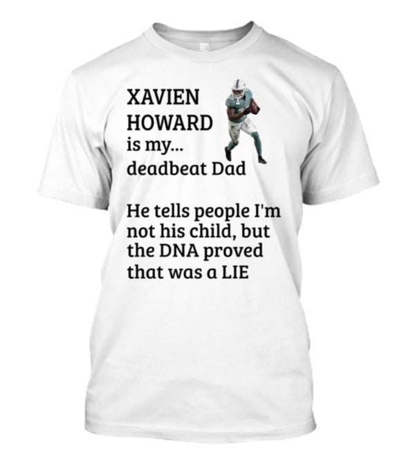 Xavien Howard Is My Deadbeat Dad He Tells People I'm Not His Child But The DNA Proved That Was A Lie T-Shirt
