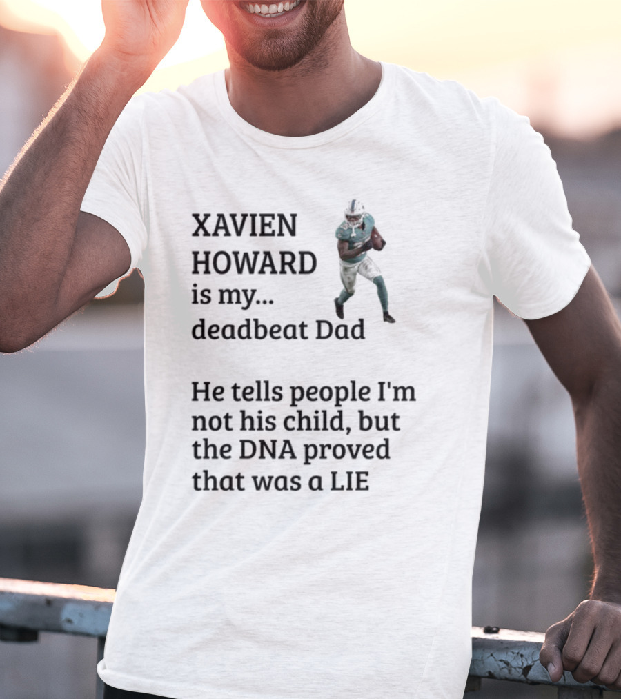 Xavien Howard Is My Deadbeat Dad He Tells People I'm Not His Child But The DNA Proved That Was A Lie T-Shirt