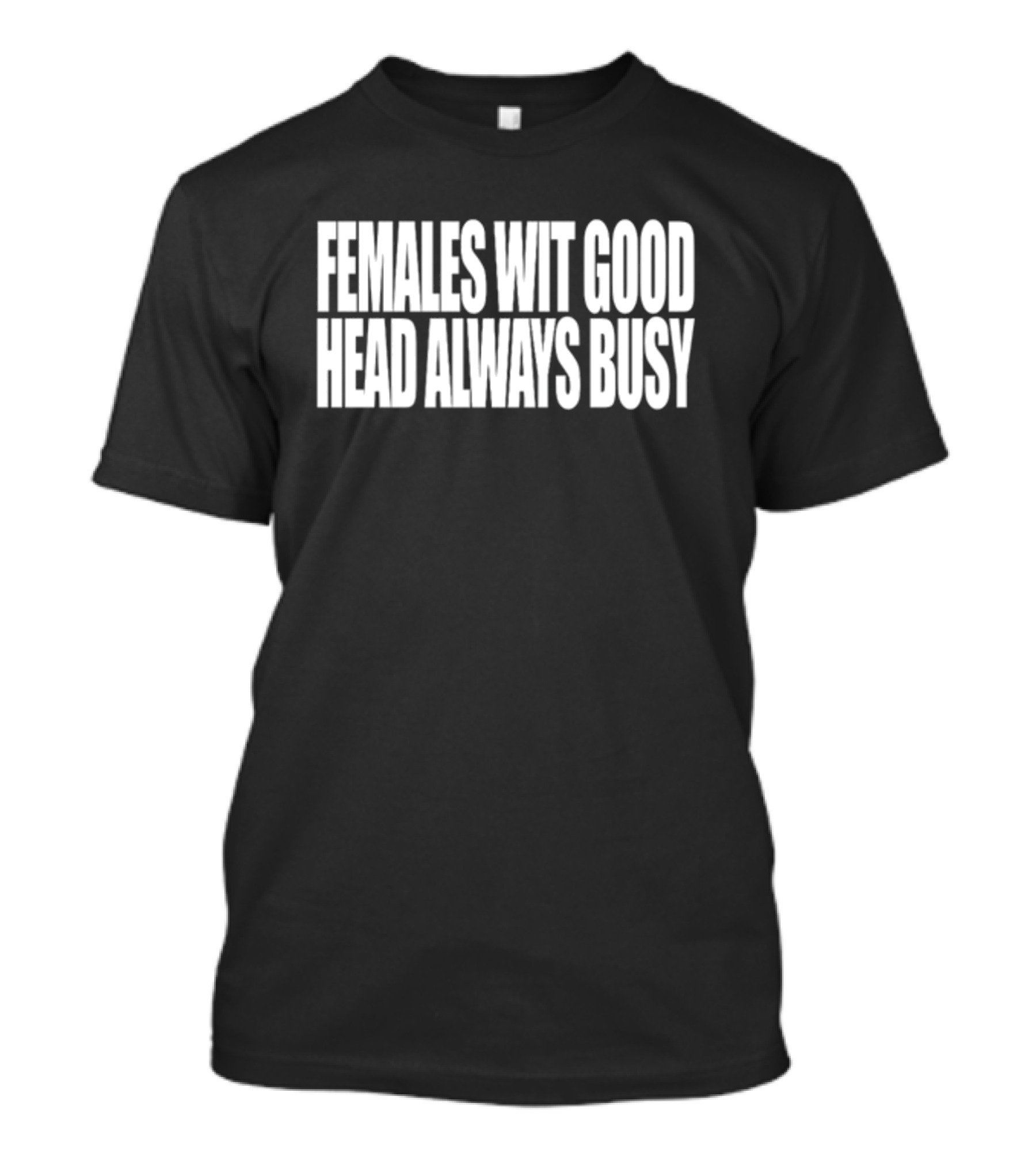 Females Wit Good Head Always Busy T-Shirt