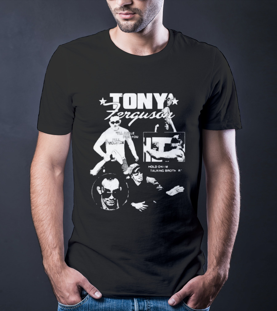 TONY Ferguson I'll Ankle Pick You Hold On I'm Talking Brotha T-Shirt