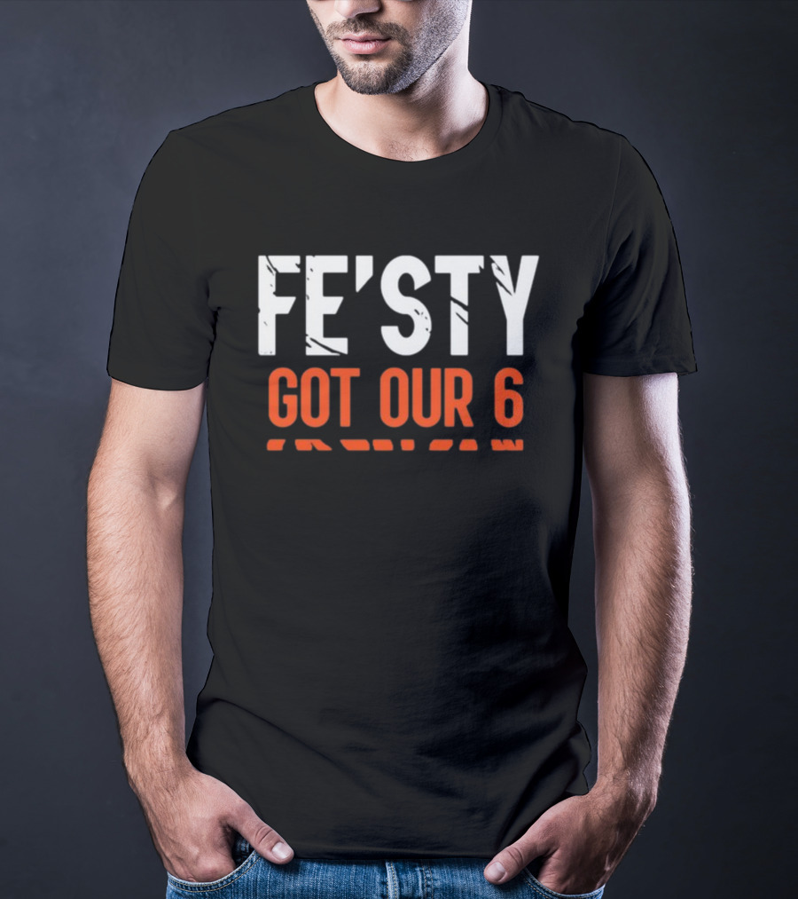 FE'ISTY GOT OUR 6 T-Shirt