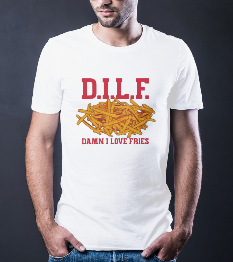 D.I.L.F. Damn I Love Fries French Fry Enthusiast T-Shirt