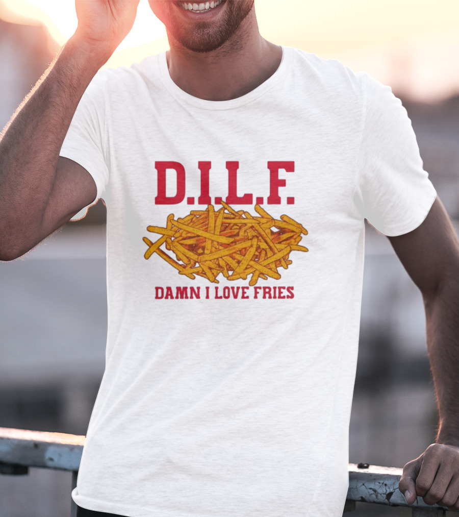 D.I.L.F. Damn I Love Fries French Fry Enthusiast T-Shirt