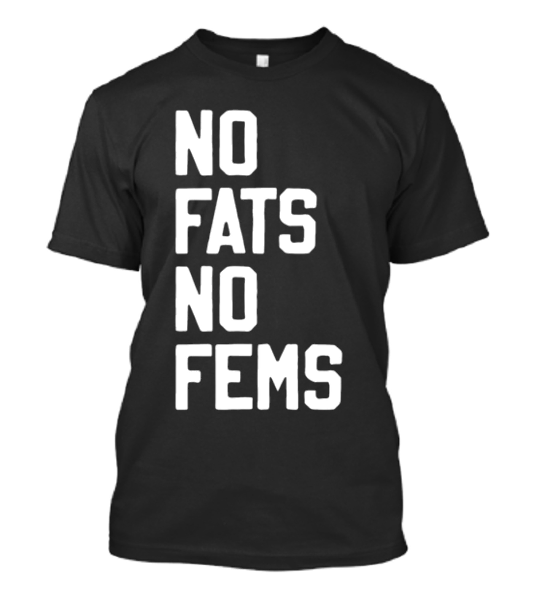 No Fats No Fems Whitefeelimgs T-Shirt