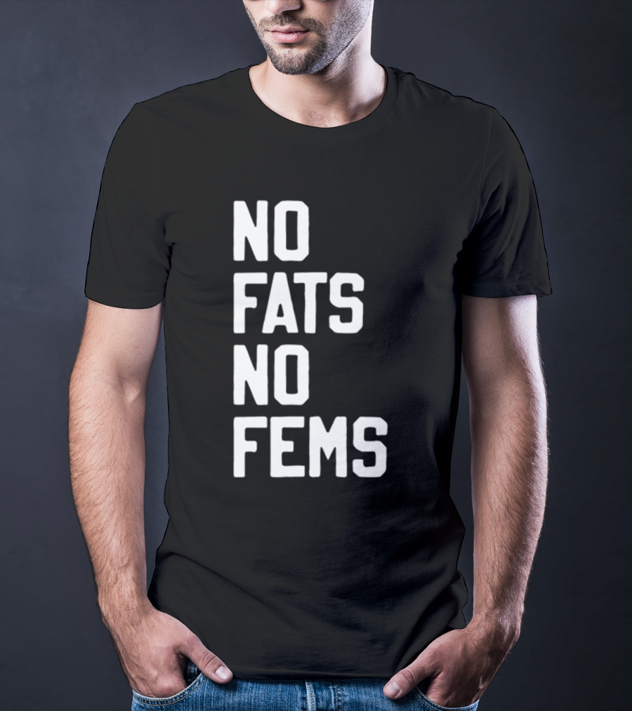 No Fats No Fems Whitefeelimgs T-Shirt