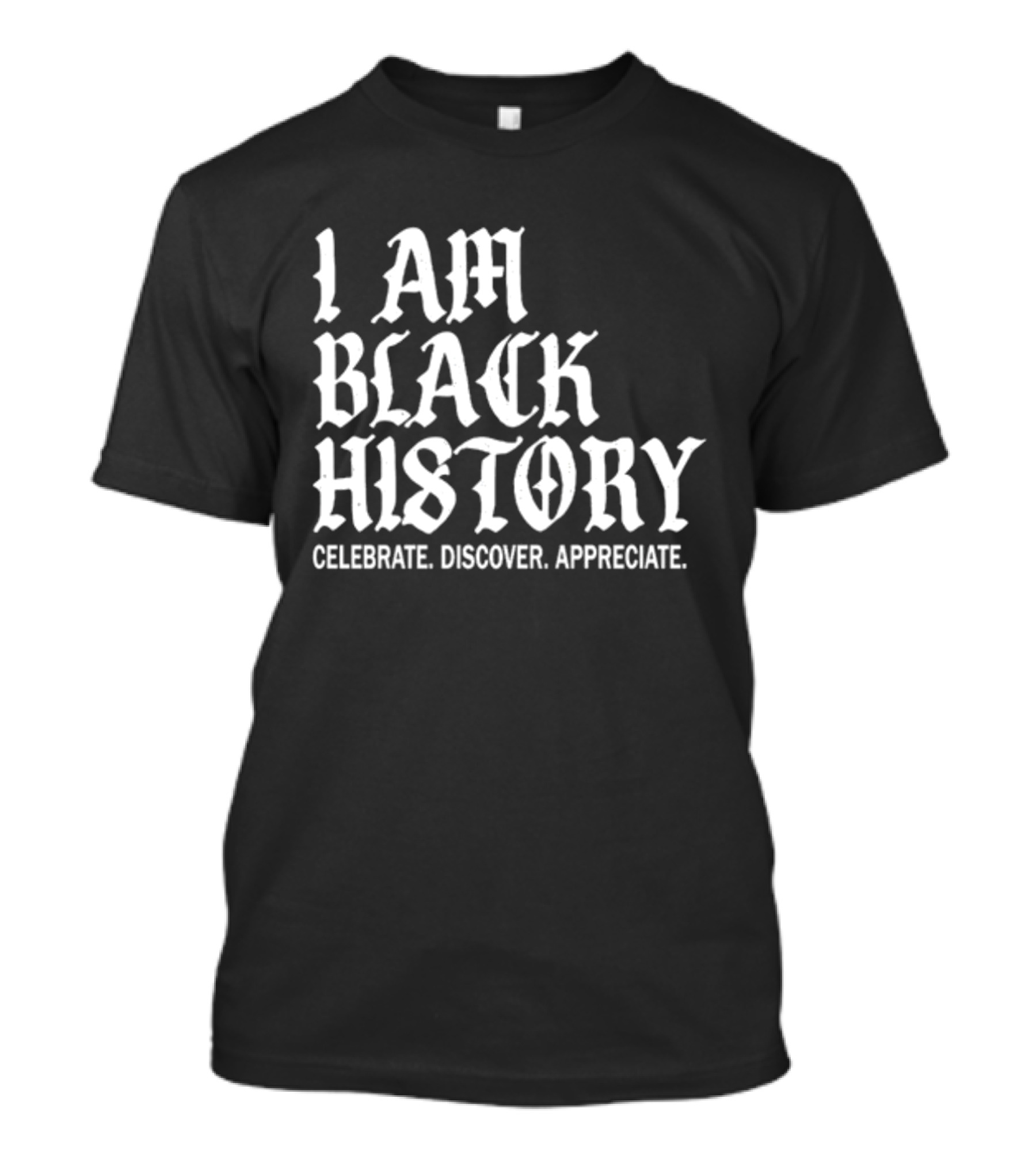 I Am Black History Celebrate Discover Appreciate T-Shirt