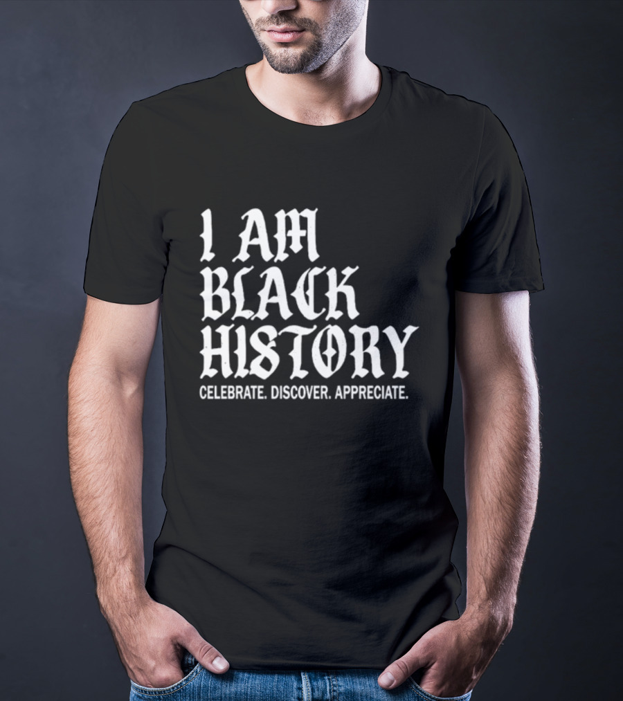 I Am Black History Celebrate Discover Appreciate T-Shirt