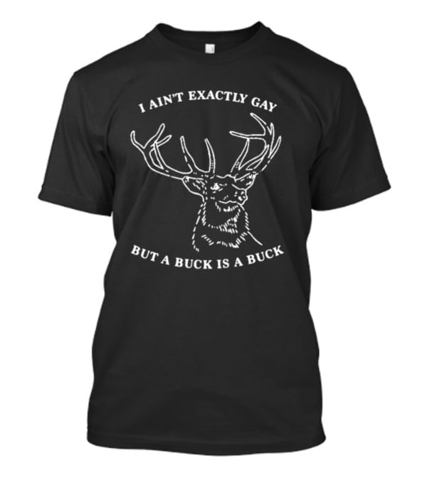 I Ain't Exactly Gay Deer Buck Is A Buck T-Shirt