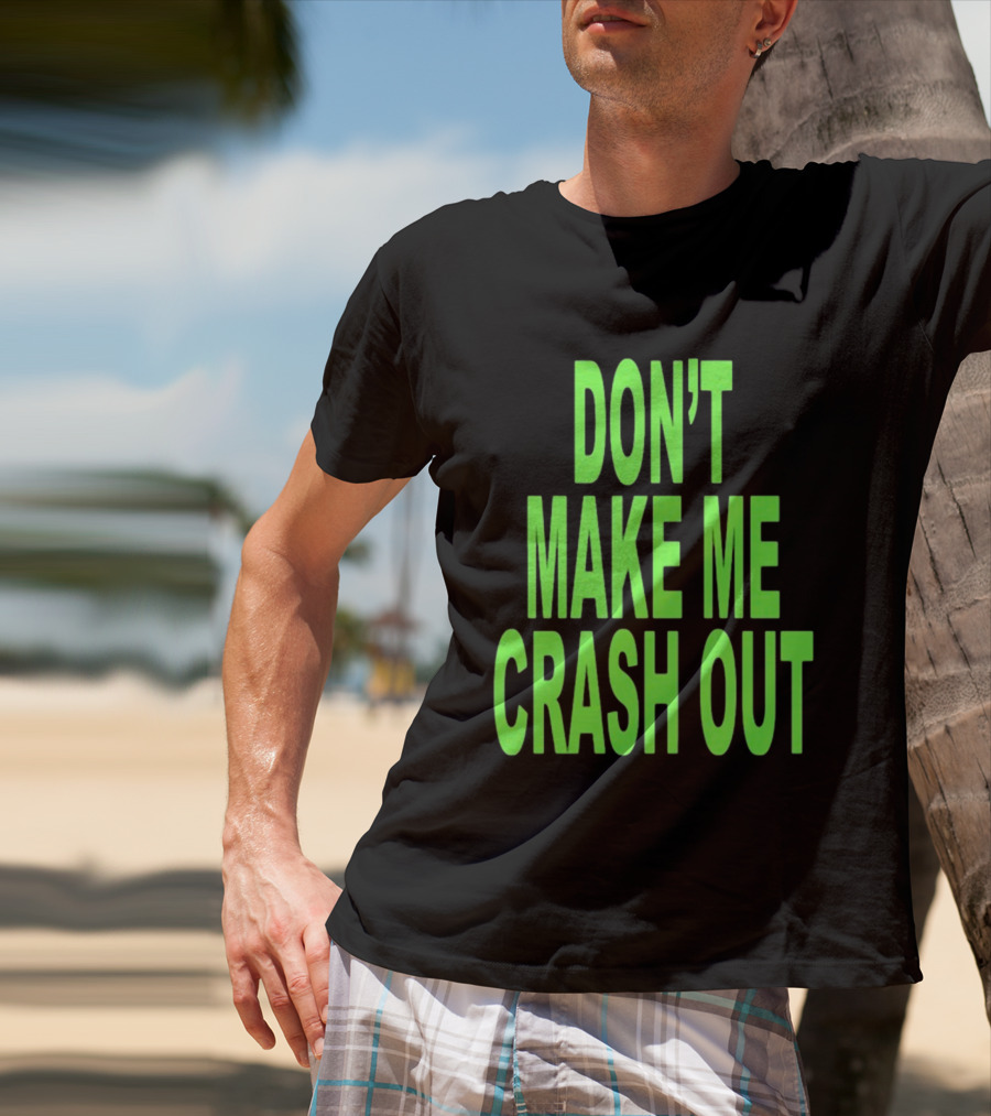 DON'T MAKE ME CRASH OUT Bright Neon Text T-Shirt