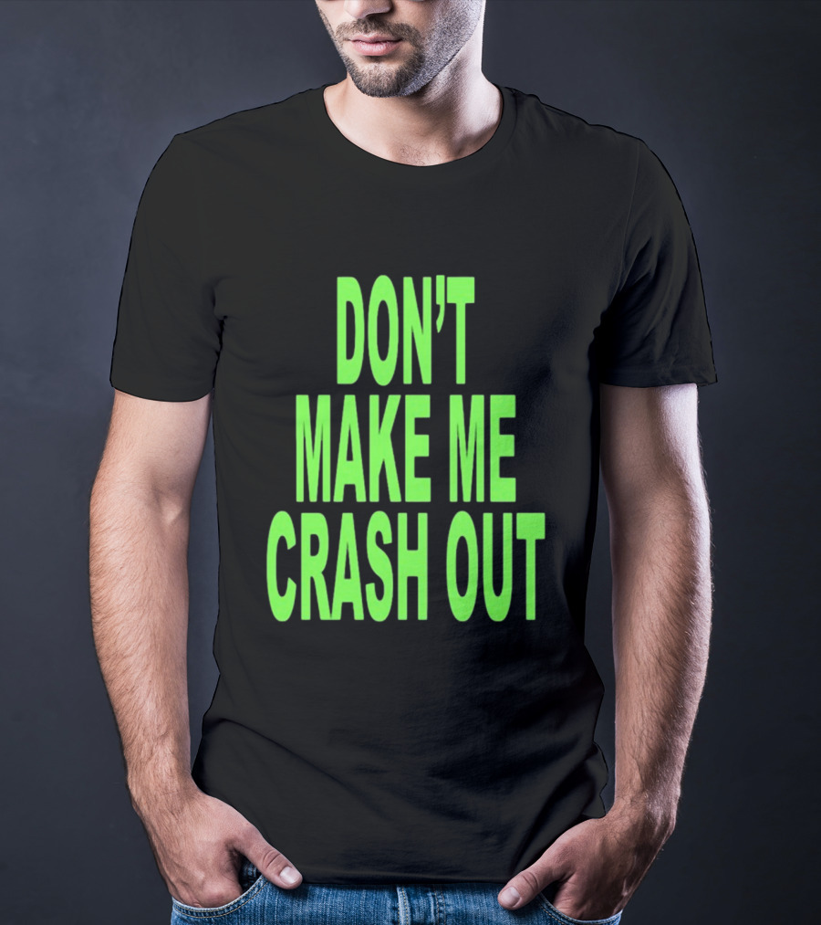DON'T MAKE ME CRASH OUT Bright Neon Text T-Shirt