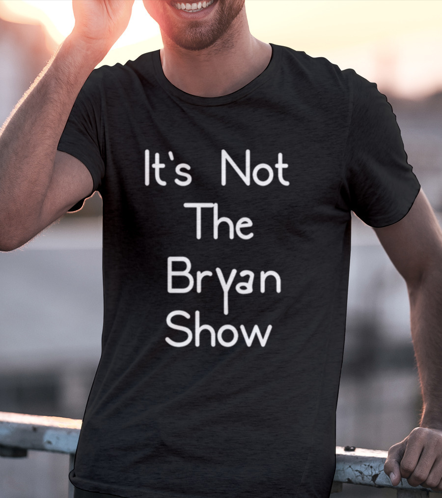 It's Not The Bryan Show Typography T-Shirt