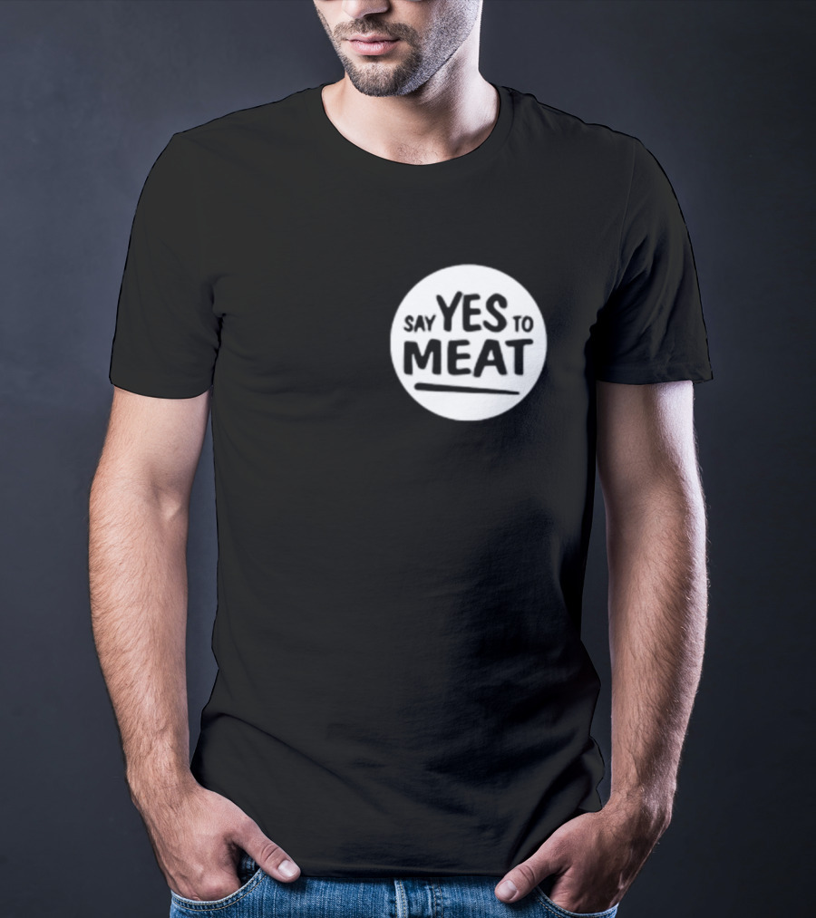 Say Yes To Meat T-Shirt