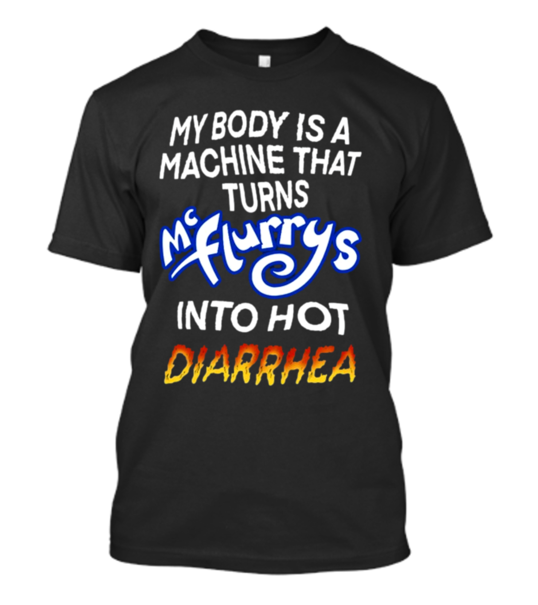 Teenhearts My Body Is A Machine That Turns Mc Flurrys Into Hot Diarrhea T-Shirt