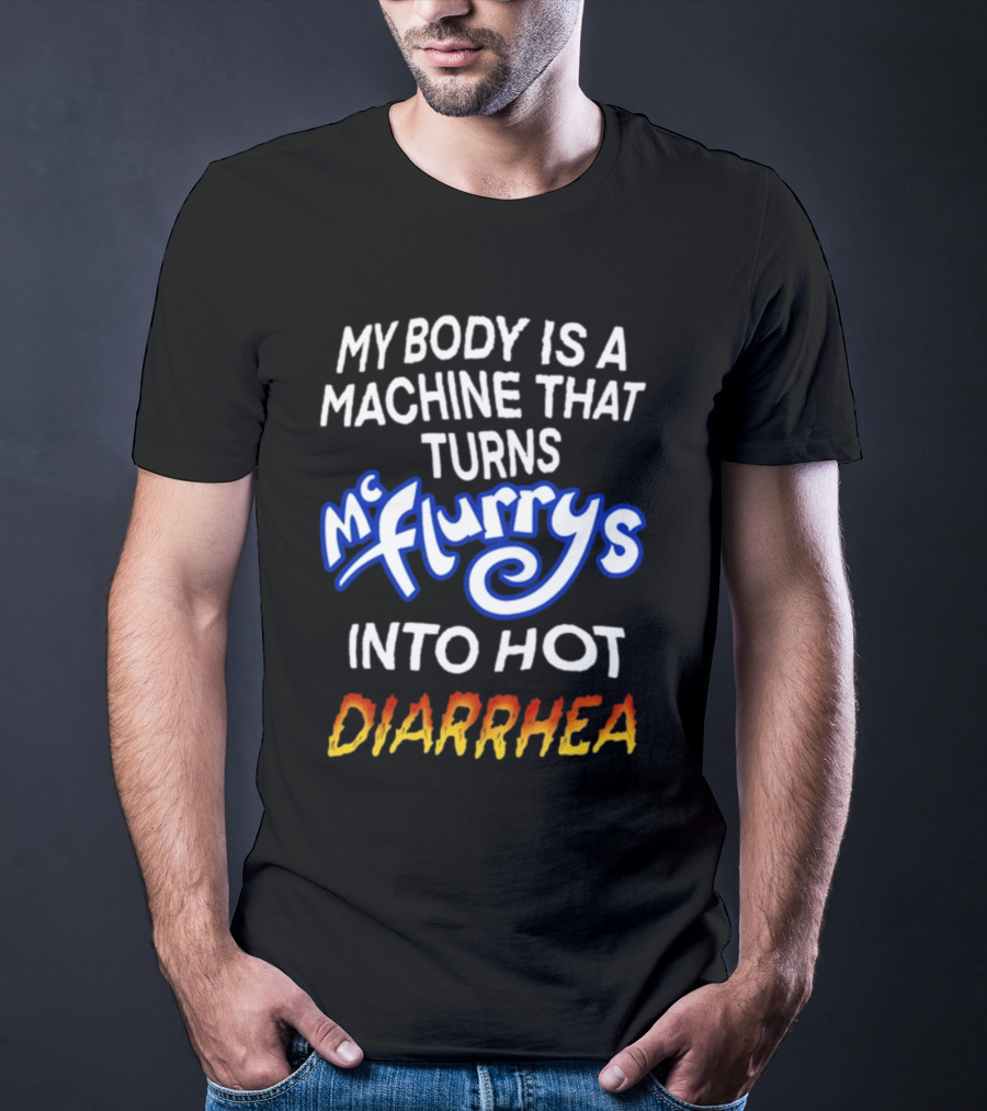 Teenhearts My Body Is A Machine That Turns Mc Flurrys Into Hot Diarrhea T-Shirt